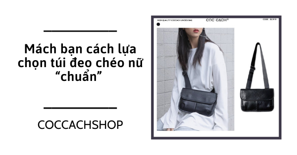 Mách bạn cách lựa chọn túi đeo chéo nữ “chuẩn”