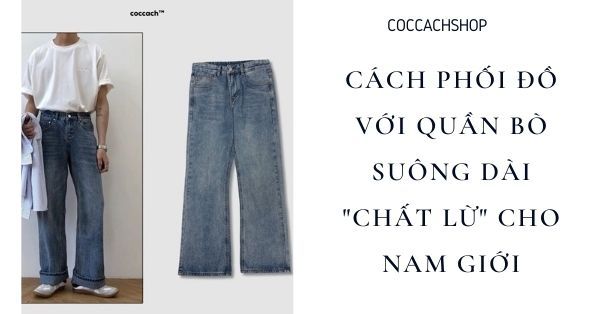 Cách phối đồ với quần bò suông dài “chất lừ