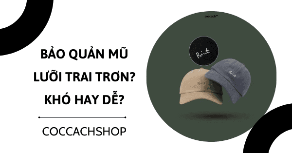 Bảo quản mũ lưỡi trai trơn? Khó hay dễ?