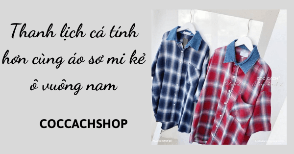 Thanh lịch cá tính hơn cùng áo sơ mi kẻ ô vuông nam