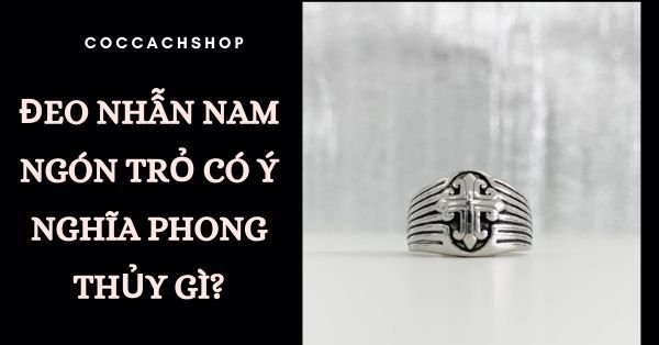 Đeo nhẫn nam ngón trỏ có ý nghĩa phong thủy gì?