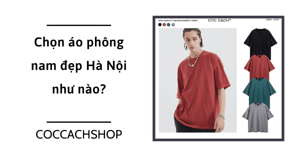 Chọn áo phông nam đẹp Hà Nội như nào?