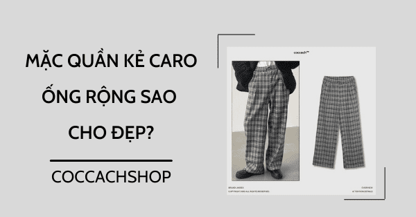 Mặc quần kẻ caro ống rộng sao cho đẹp?