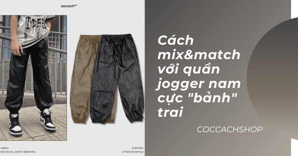 Cách mix&match với quần jogger nam cực 