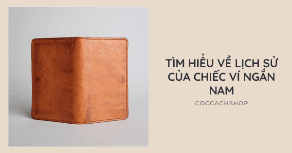 Tìm hiểu về lịch sử của chiếc ví ngắn nam