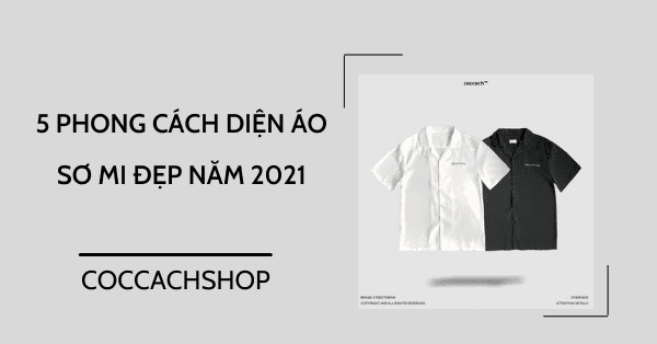 5 phong cách diện áo sơ mi đẹp năm 2021