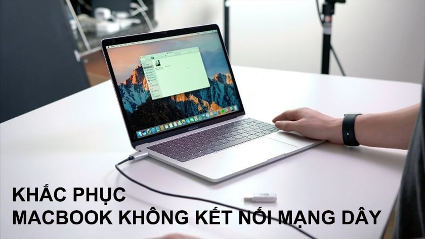 Cách khắc phục lỗi mạng dây trên MacBook cực nhanh chóng