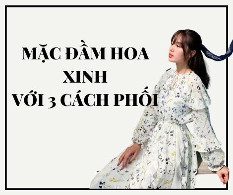 Váy đầm hoa xinh đẹp cho mùa hè 2022 thêm rực rỡ