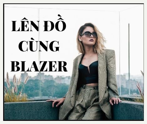 Phối đồ với blazer, không lạc hậu mà còn xinh hết nấc