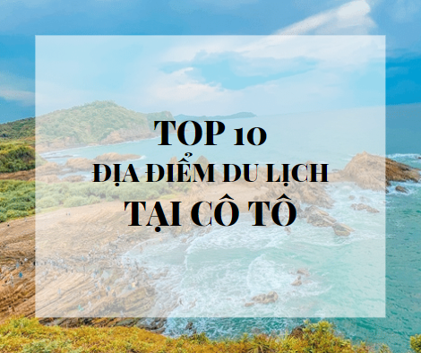 Top 10 địa điểm du lịch nổi tiếng và đẹp nhất tại Cô Tô