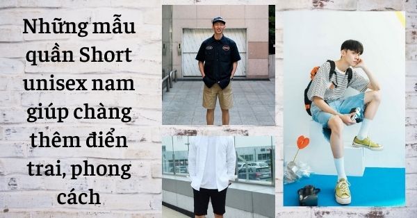 Những mẫu quần Short unisex nam giúp chàng thêm điển trai, phong cách