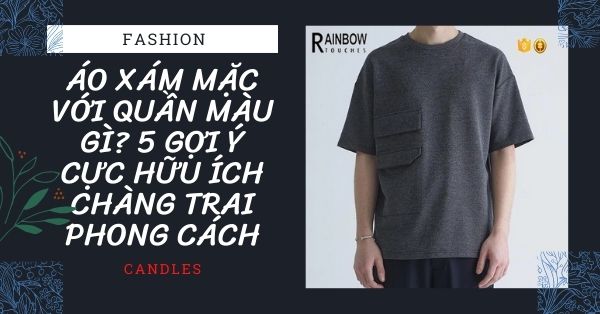 Áo xám mặc với quần màu gì? 5 gợi ý cực hữu ích chàng trai phong cách