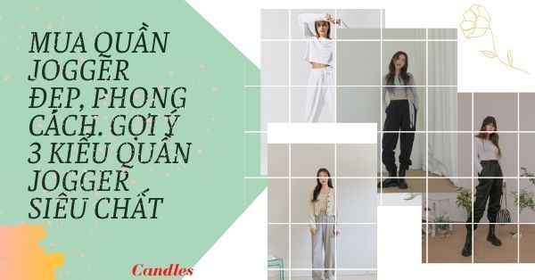 Mua quần jogger đẹp, phong cách. Gợi ý 3 kiểu quần jogger siêu chất