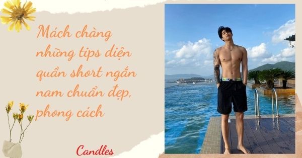 Mách chàng 3 tips diện quần short ngắn nam đi biển  phong cách