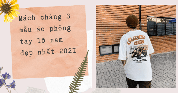 Mách chàng 3 mẫu áo phông tay lỡ đẹp nhất 2021