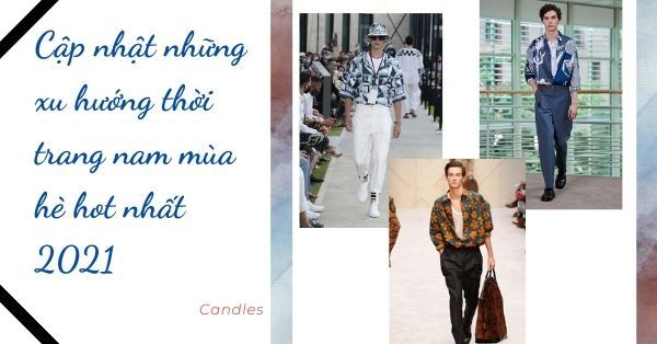Cập nhật những xu hướng thời trang nam mùa hè HOT NHẤT 2021