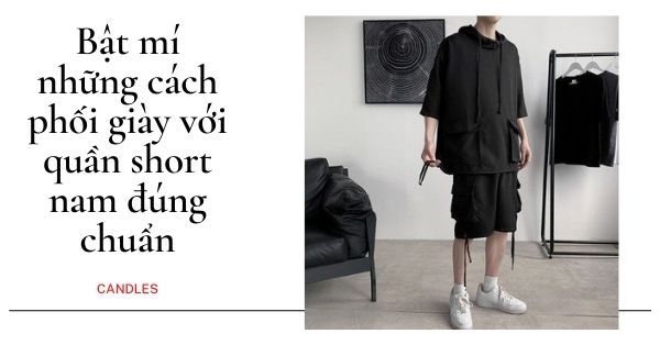 Bật mí những cách phối giày với quần short nam đúng chuẩn