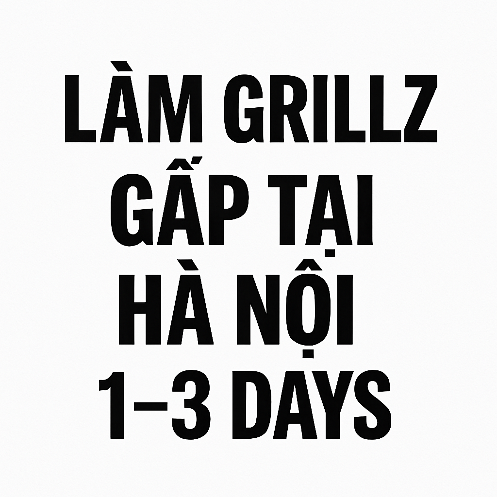 Làm Grillz Gấp Tại Hà Nội & TP.HCM – Hoàn Thiện Chỉ Trong 1–3 Ngày