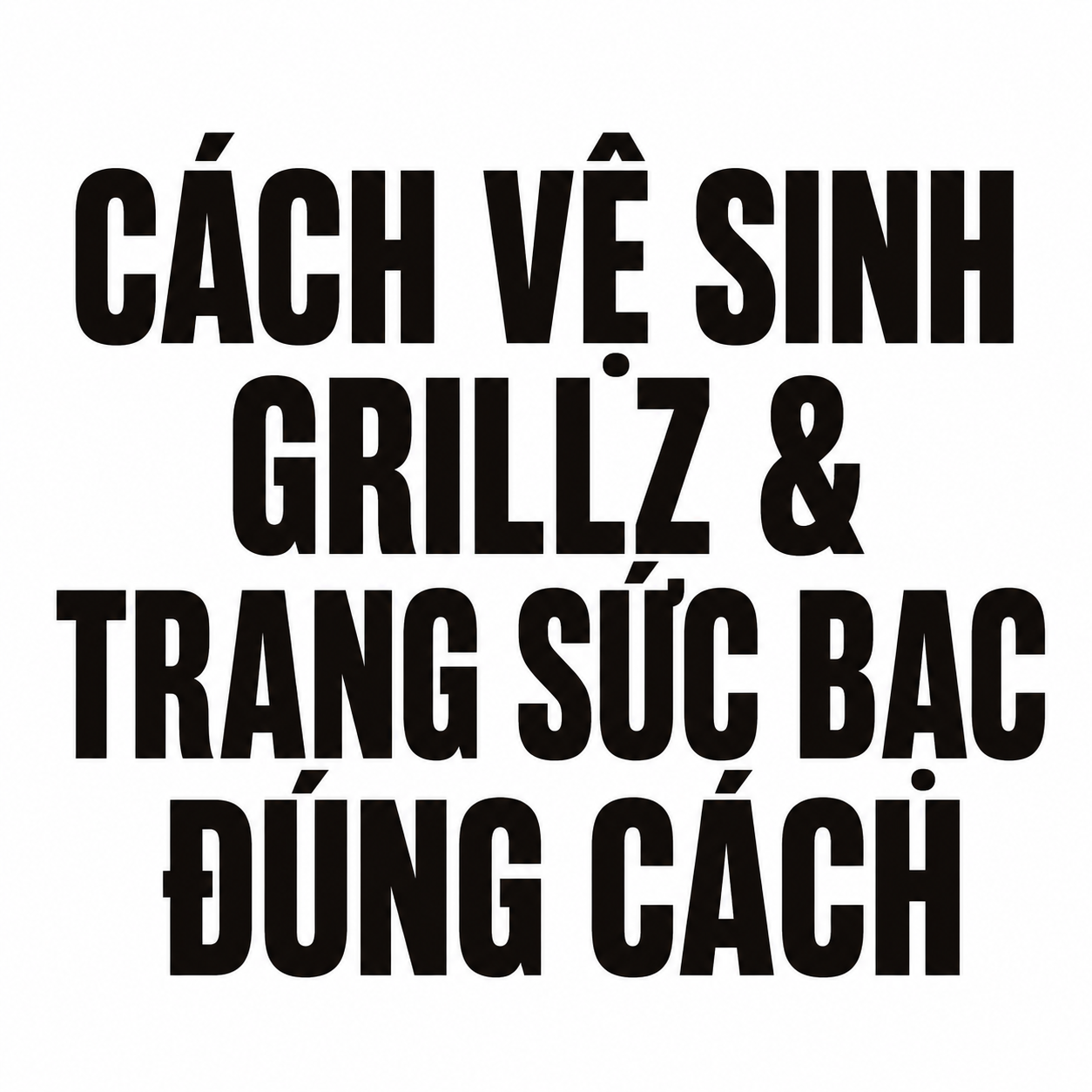 Cách Vệ Sinh Grillz & Trang Sức Bạc Đúng Cách– Hướng Dẫn Chi Tiết Từ A-Z