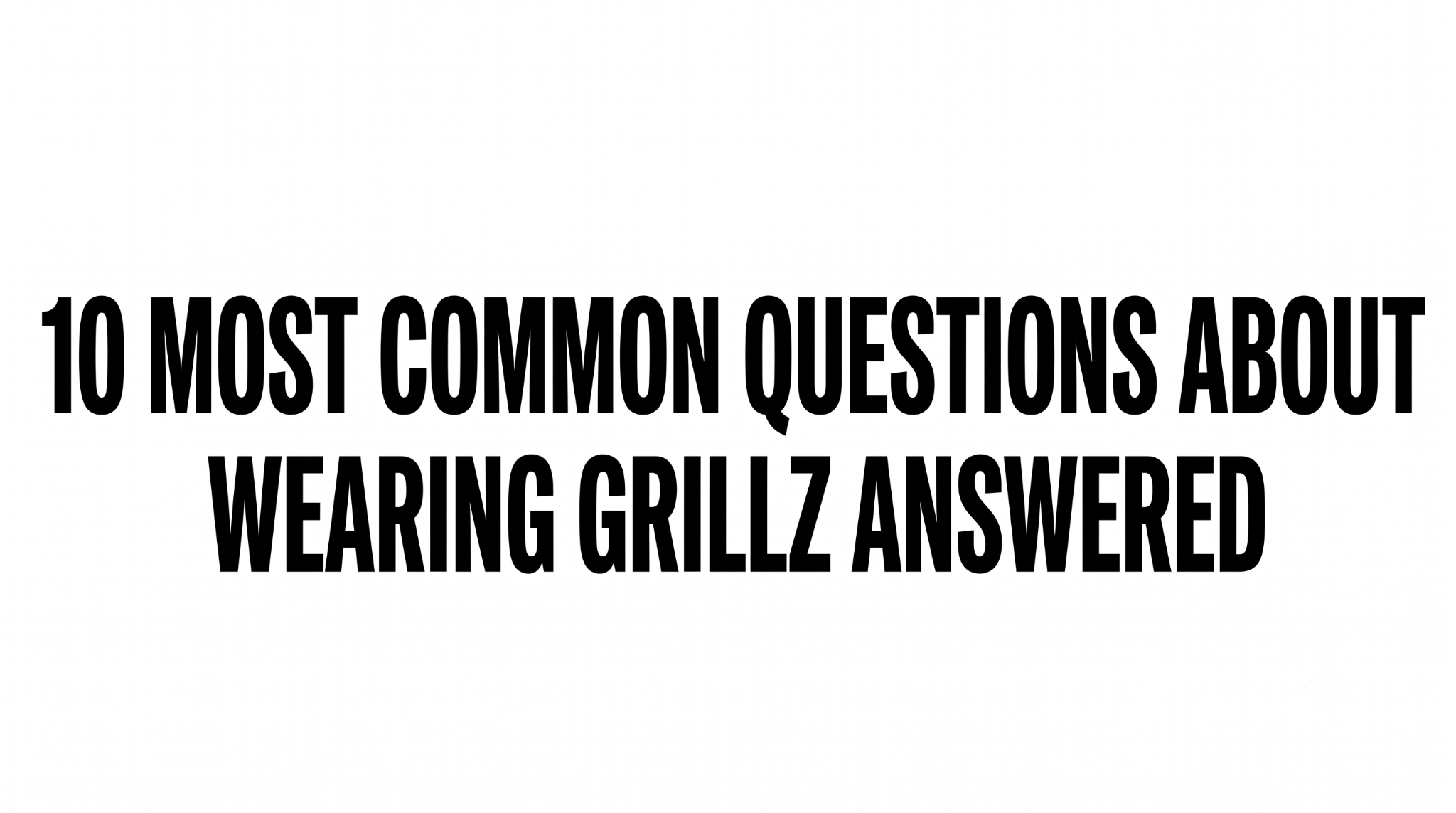 Grillz FAQ: 10 Most Common Questions About Wearing Grillz Answered