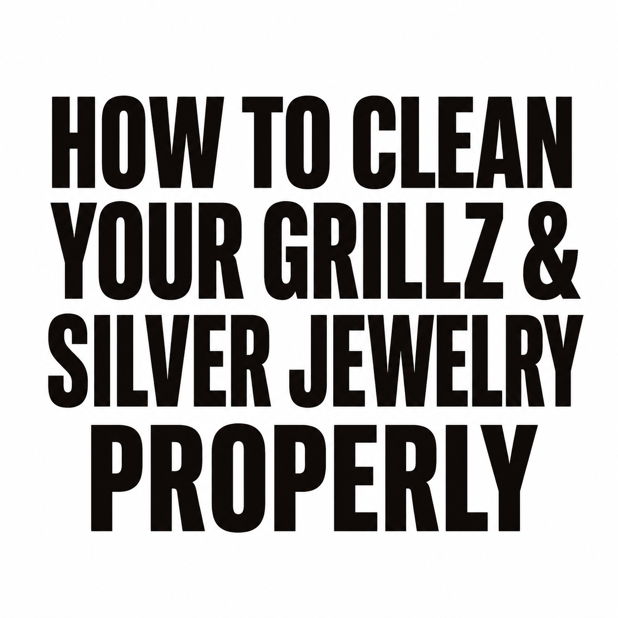 How to Clean Your Grillz & Silver Jewelry Properly  – Easy DIY & Pro Methods