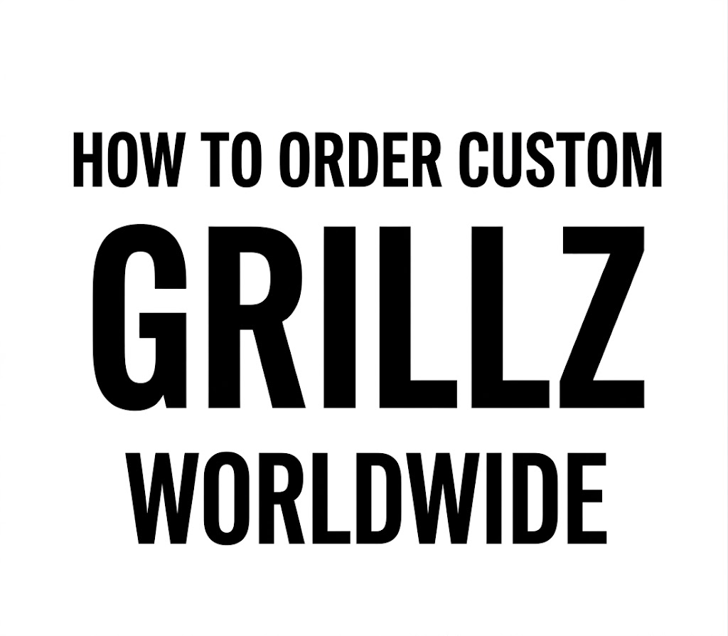 How to Order Custom Grillz Worldwide
