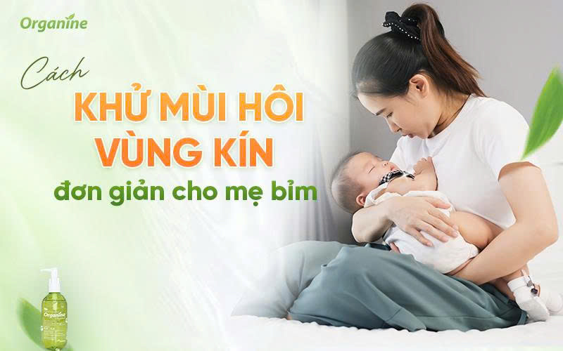 Cách khử mùi hôi vùng kín sau sinh đơn giản cho mẹ bỉm