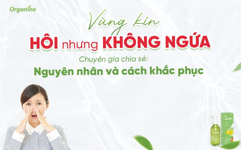 Vùng kín hôi nhưng không ngứa: Chuyên gia chia sẻ nguyên nhân và cách khắc phục