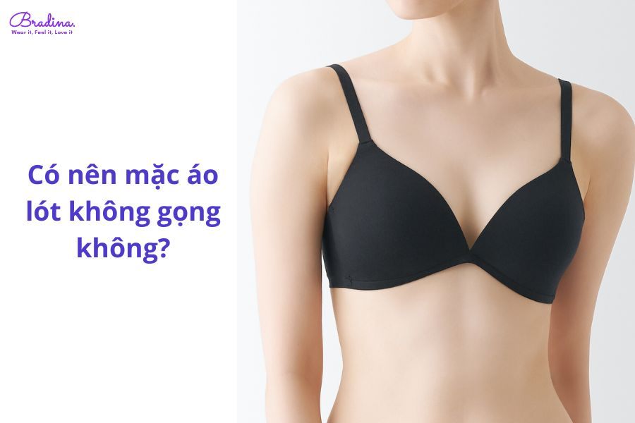 Có nên mặc áo lót không gọng không? Vì sao?