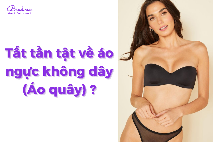 Áo ngực không dây là gì? Tất tần tật thông tin về áo lót không dây (áo quây)