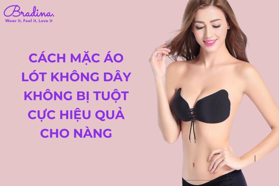 Cách mặc áo lót không dây không bị tuột cực hiệu quả cho nàng