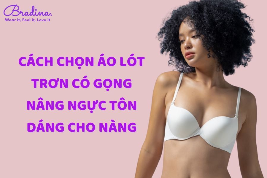 Cách chọn áo lót trơn có gọng nâng ngực tôn dáng cho nàng