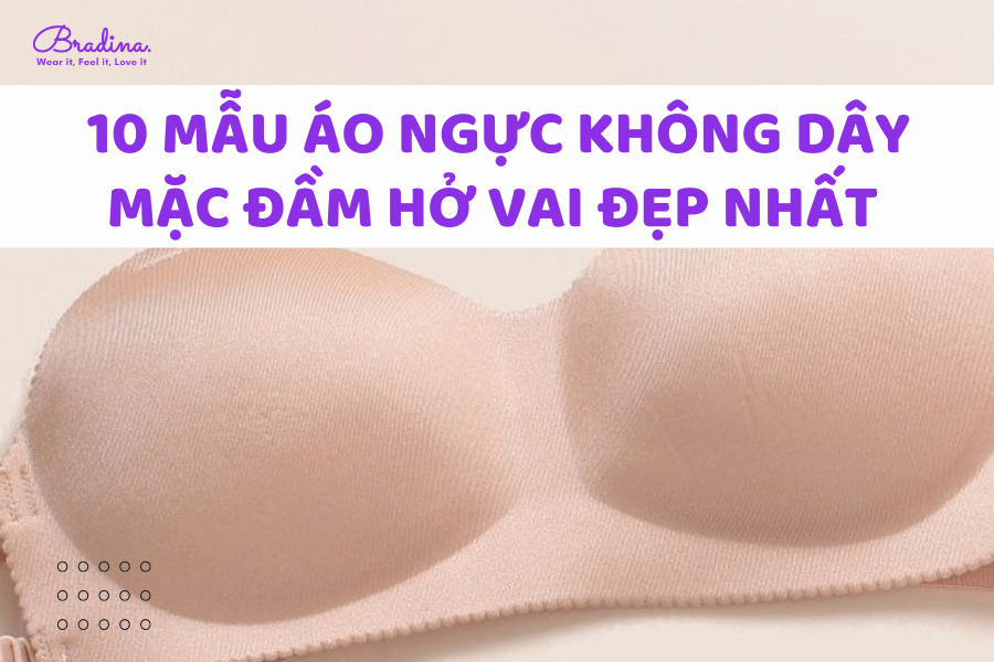 10 mẫu áo ngực không dây mặc đầm hở vai đẹp nhất cho nàng