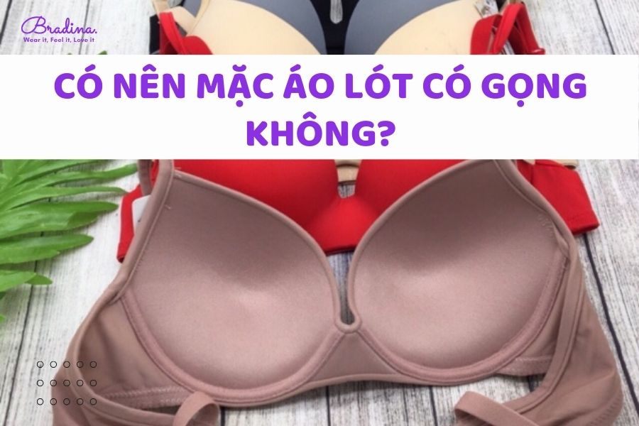 Có nên mặc áo lót có gọng không? Tác dụng của áo lót có gọng