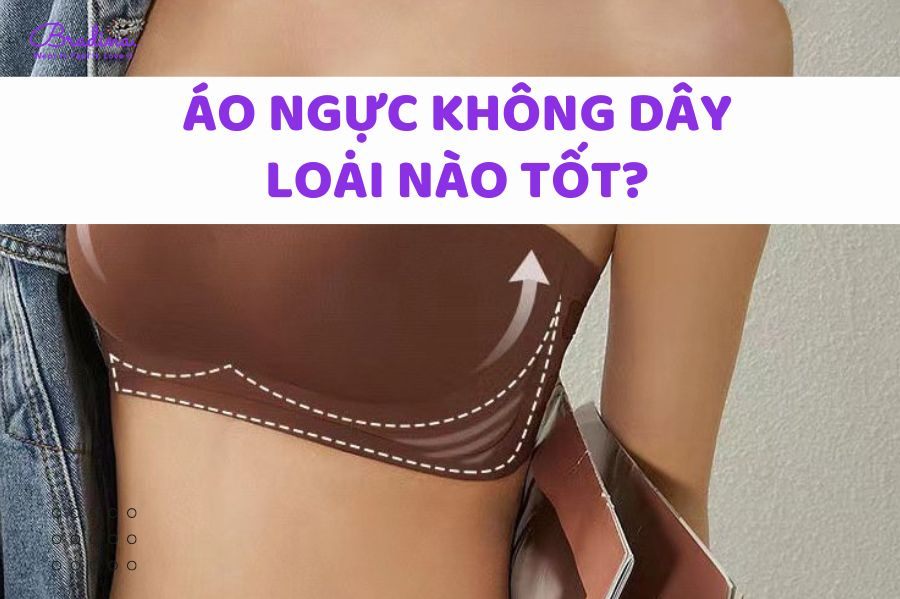 Áo ngực không dây loại nào tốt? Xem ngay 5 gợi ý sau