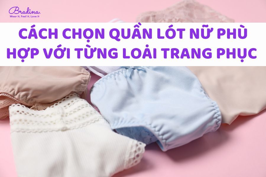 Cách chọn quần lót nữ phù hợp với từng loại trang phục nàng cần biết