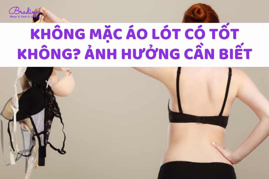 Không mặc áo lót có tốt không? Ảnh hưởng khi không mặc áo lót nàng cần biết