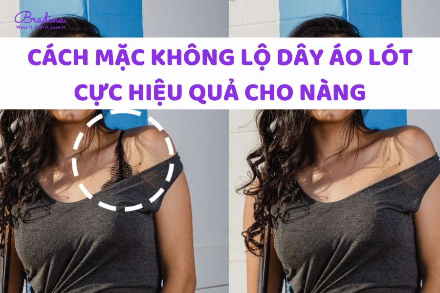 6 Cách mặc không lộ dây áo lót cực hiệu quả cho nàng