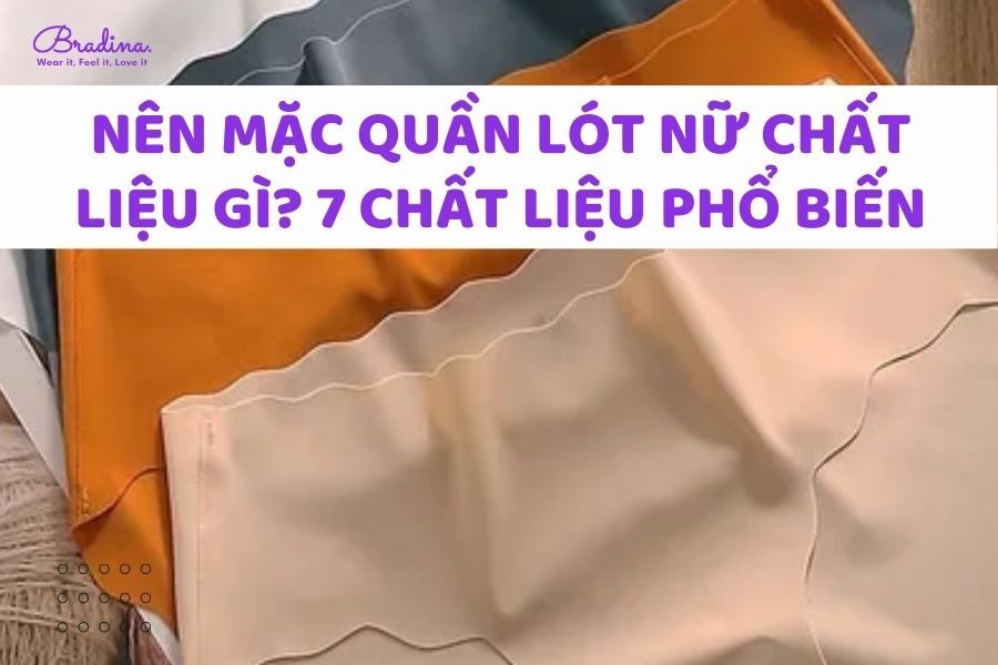 Nên mặc quần lót nữ chất liệu gì? 7 chất liệu phổ biến nhất hiện nay