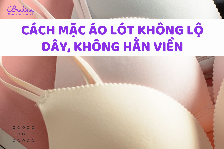 Cách mặc áo lót không lộ dây, không hằn viền cho nàng