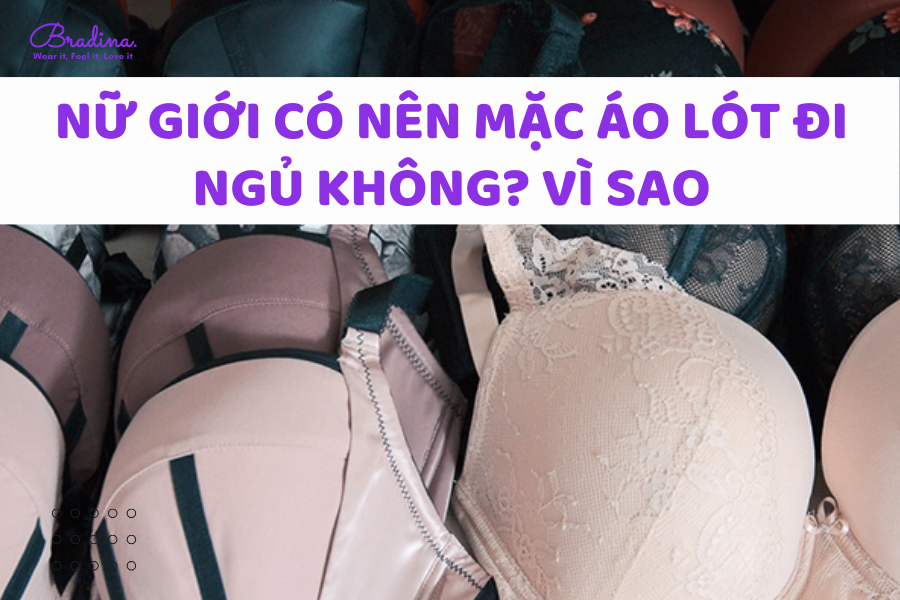 Nữ giới có nên mặc áo lót đi ngủ không? Vì sao