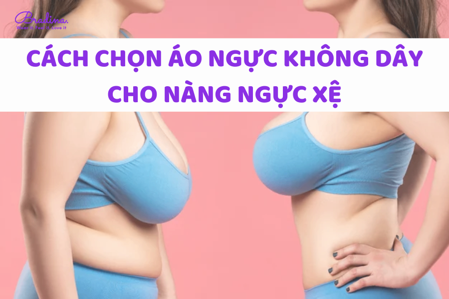 Cách chọn áo ngực không dây tôn dáng cho nàng ngực xệ