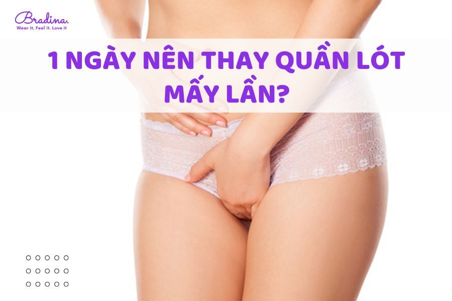 1 ngày nên thay quần lót mấy lần là CHUẨN nhất?