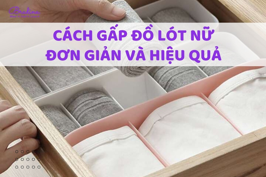 Cách gấp đồ lót nữ đơn giản và hiệu quả giúp tủ đồ của nàng luôn gọn