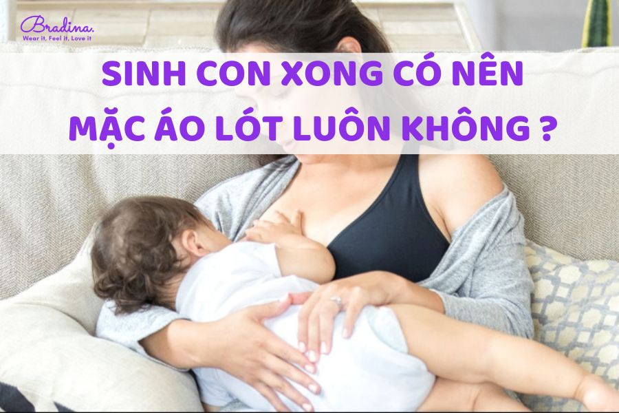 Sinh con xong có nên mặc áo lót luôn không?