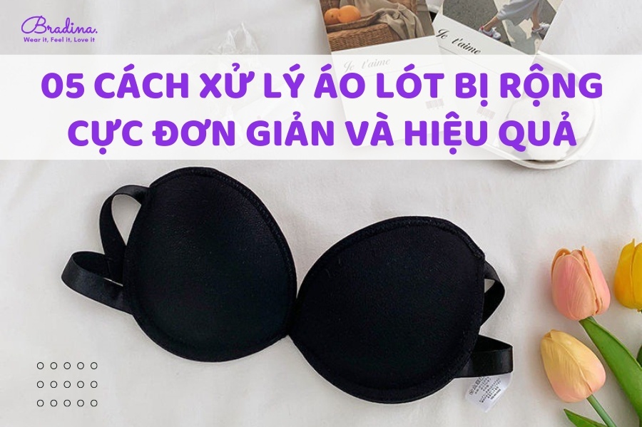 Mách Bạn 05 Cách Xử Lý Áo Lót Bị Rộng Cực Đơn Giản Và Hiệu Quả