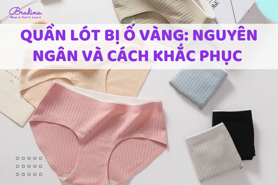 Quần lót bị ố vàng: Nguyên ngân và cách khắc phục hiệu quả cho chị em