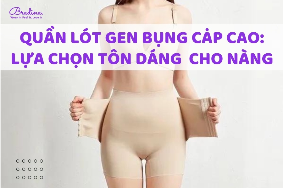 Quần Lót Gen Bụng Cạp Cao: Lựa Chọn Tôn Dáng Tối Đa Cho Nàng