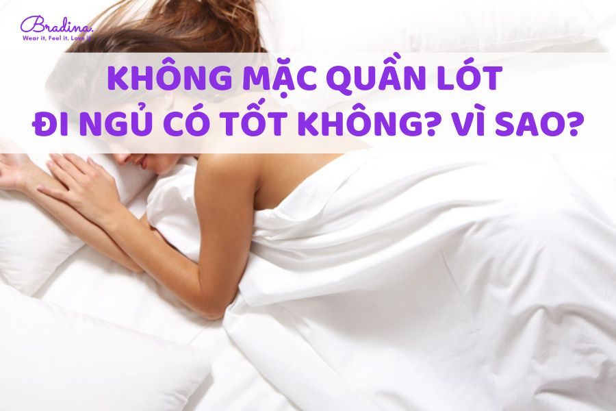 [GIẢI MÃ] Không mặc quần lót đi ngủ có tốt không? Vì sao