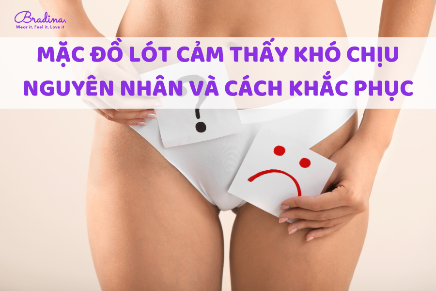 Mặc đồ lót cảm thấy khó chịu: Nguyên nhân và cách khắc phục cho nàng